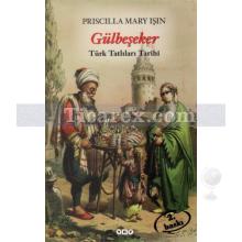 Gülbeşeker | Türk Tatlıları Tarihi | Priscilla Mary Işın