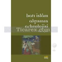 Batı İslam Arkeolojisinin Algısı | Fuat Aydın