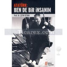 Atatürk: Ben de Bir İnsanım | Çetin Yetkin