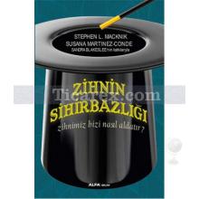 Zihnin Sihirbazlığı | Zihnimiz Bizi Nasıl Aldatır? | Sandra Blakeslee, Stephen L. Macknik, Susana Martinez Conde