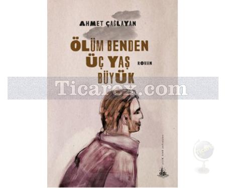 Ölüm Benden Üç Yaş Büyük | Ahmet Çağlayan - Resim 1