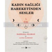 Kadın Sağlığı Hareketinden Sesler 1. Cilt | Barbara Seaman, Laura Eldridge