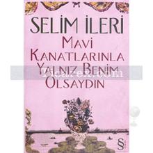 Mavi Kanatlarınla Yalnız Benim Olsan | Selim İleri