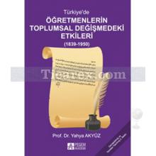 Türkiye'de Öğretmenlerin Toplumsal Değişmedeki Etkileri (1839-1950) | Yahya Akyüz