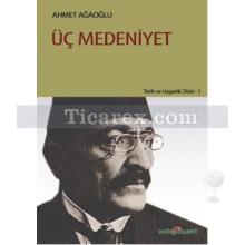 Üç Medeniyet | Ahmet Ağaoğlu