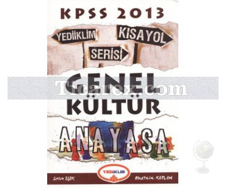 2013 KPSS Kısayol Serisi | Anayasa | Genel Kültür - Yediiklim Yayınları - Resim 1
