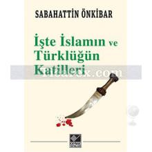 İşte İslamın ve Türklüğün Katilleri | Sabahattin Önkibar