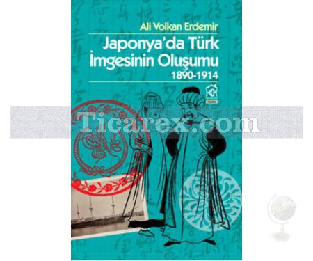 Japonya'da Türk İmgesinin Oluşumu 1890 - 1914 | Ali Volkan Erdemir - Resim 1
