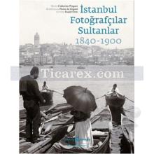 İstanbul Fotoğrafçılar Sultanlar 1840 - 1900 | Catherine Pinguet