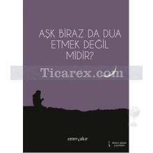 Aşk Biraz Da Dua Etmek Değil Midir? | Emre Çakır