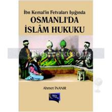 Osmanlıda İslam Hukuku | İbn Kemalin Fetvaları Işığında | Ahmet İnanır