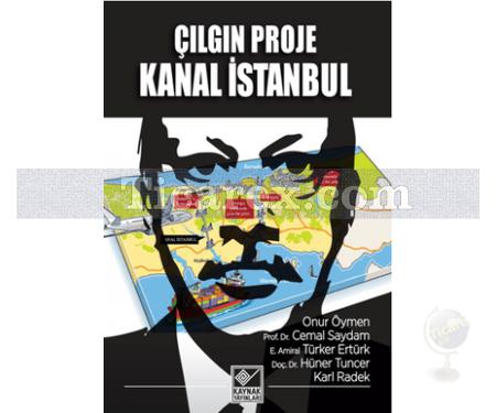 Çılgın Proje Kanal İstanbul | Amiral Türker Ertürk, Cemal Saydam, Hüner Tuncer, Karl Radek, Kolektif, Onur Öymen - Resim 1