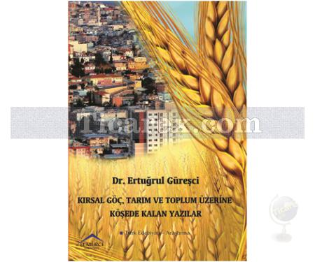 Kırsal Göç, Tarım ve Toplum Üzerine Köşede Kalan Yazılar | Ertuğrul Güreşci - Resim 1