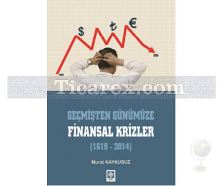 Geçmişten Günümüze Finansal Krizler 1619 - 2014 | Murat Kaykusuz - Resim 1