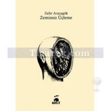 Zeminsiz Üçleme | Zafer Aracagök