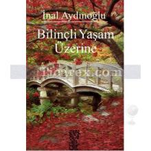 Bilinçli Yaşam Üzerine | İnal Aydınoğlu