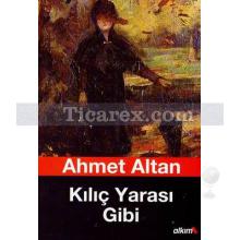 Kılıç Yarası Gibi | Ahmet Altan