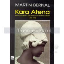 Kara Atena | Eski Yunanistan Uydurmacası Nasıl İmal Edildi? 1785-1985 | Martin Bernal