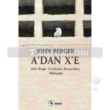 A'dan X'e | John Berger Tarafından Kurtarılmış Mektuplar | John Berger