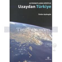 Astronotların Gözüyle Uzaydan Türkiye | Üstün Aydıngöz