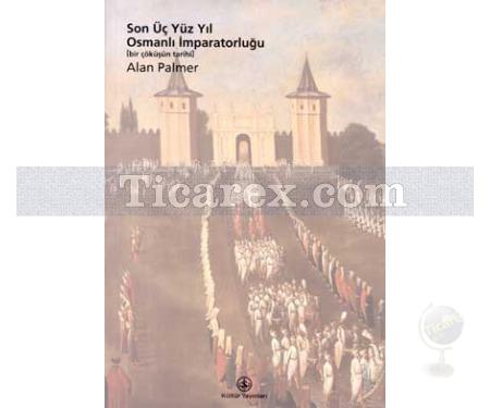 Son Üç Yüz Yıl Osmanlı İmparatorluğu | Alan Palmer - Resim 1