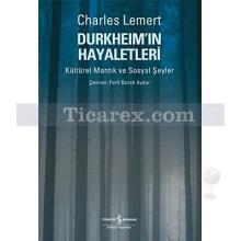 Durkheim'in Hayaletleri | Kültürel Mantık ve Sosyal Şeyler | Charles Lemert