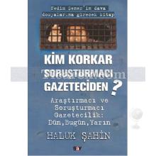 Kim Korkar Soruşturmacı Gazeteciden | Haluk Şahin