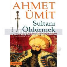Sultanı Öldürmek | Ahmet Ümit