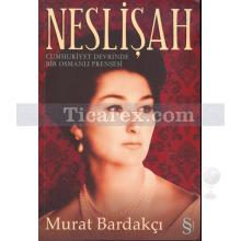 Neslişah | Cumhuriyet Devrinde Bir Osmanlı Prensesi | Murat Bardakçı