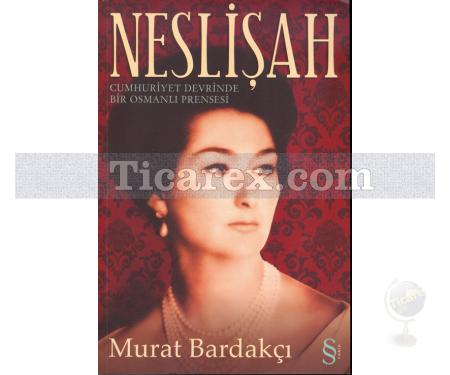 Neslişah | Cumhuriyet Devrinde Bir Osmanlı Prensesi | Murat Bardakçı - Resim 1