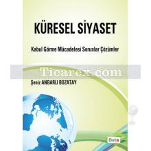 Küresel Siyaset | Kabul Görme Mücadelesi Sorunlar Çözümler | Şeniz Anbarlı Bozatay