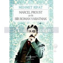 Marcel Proust ya da Bir Roman Yaratmak | Mehmet Rifat
