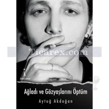 Ağladı ve Gözyaşlarını Öptüm | Aytuğ Akdoğan