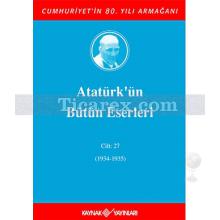 Atatürk'ün Bütün Eserleri Cilt: 27 (1934-1935) | Kolektif