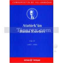Atatürk'ün Bütün Eserleri Cilt: 22 (1927-1929) | Mustafa Kemal Atatürk