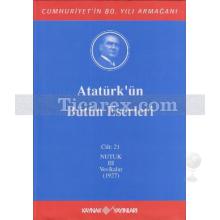 Atatürk'ün Bütün Eserleri Cilt: 21 Vesikalar (Nutuk III) | Mustafa Kemal Atatürk