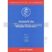 Atatürk'ün Bütün Eserleri Cilt: 21 Vesikalar (Nutuk III) | Mustafa Kemal Atatürk