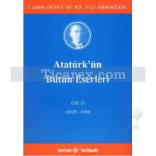 Atatürk'ün Bütün Eserleri Cilt: 23 (04/05 Kasım 1929 - 31 Ağustos 1930) | Mustafa Kemal Atatürk