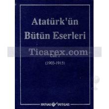 Atatürk'ün Bütün Eserleri Cilt: 1 (1903-1915) | Mustafa Kemal Atatürk