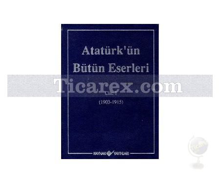 Atatürk'ün Bütün Eserleri Cilt: 1 (1903-1915) | Mustafa Kemal Atatürk - Resim 1