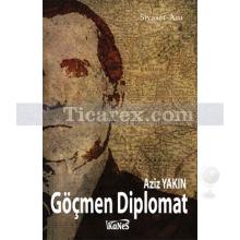 Göçmen Diplomat | Aziz Yakın