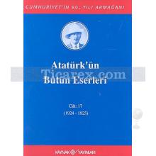 Atatürk'ün Bütün Eserleri Cilt: 17 (1924 - 1925) | Mustafa Kemal Atatürk