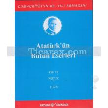 Atatürk'ün Bütün Eserleri Cilt: 19 Nutuk 1 (1927) | Kolektif