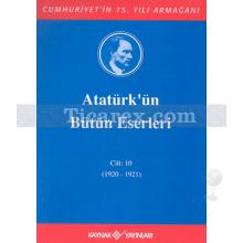 Atatürk'ün Bütün Eserleri Cilt: 10 (1920-1921) | Mustafa Kemal Atatürk