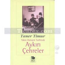 Yakın Osmanlı Tarihinde Aykırı Çehreler | Taner Timur