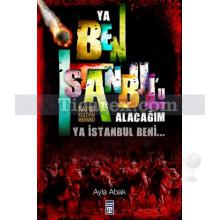 Ya Ben İstanbul'u Alacağım Ya İstanbul Beni | Ayla Abak