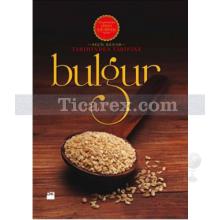 Tarihinden Tarifine: Bulgur | Seçil Kenar