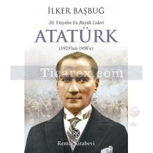 20. Yüzyılın En Büyük Lideri: Atatürk | 1923'ten 1938'e | İlker Başbuğ
