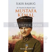 20. Yüzyılın En Büyük Lideri: Mustafa Kemal | 1881'den 1923'e | İlker Başbuğ
