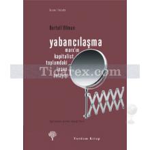 Yabancılaşma | Marx'ın Kapitalist Toplumdaki İnsan Anlayışı | Bertell Ollman